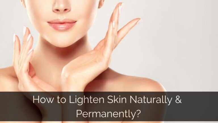 How To Lighten Skin Naturally & Permanently?