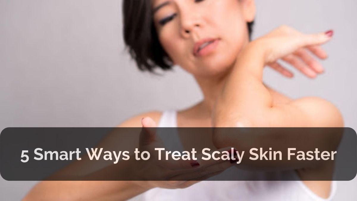 Scaly Skin : Definition, Causes, and Treatment