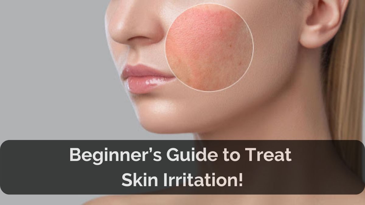 Skin Irritation on Face - Causes & Its Treatment