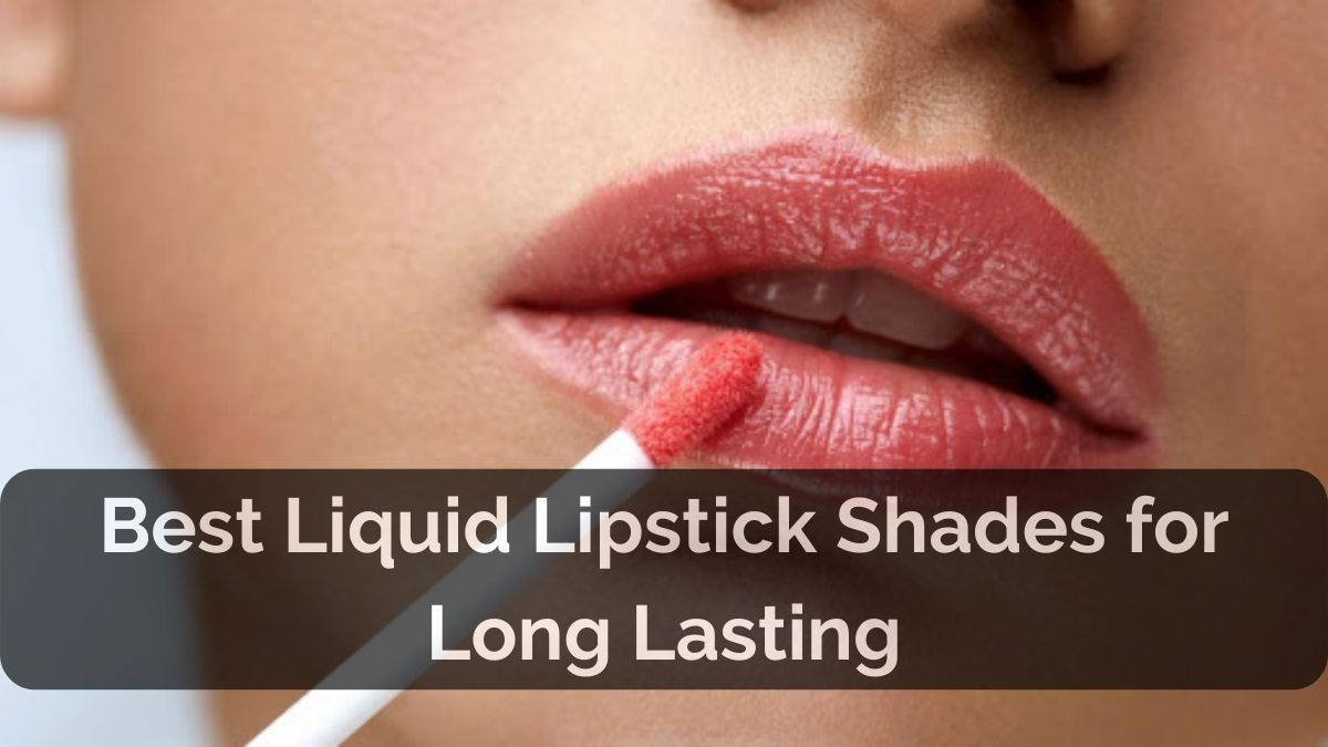 Best Liquid Lipstick Shades for Long Lasting