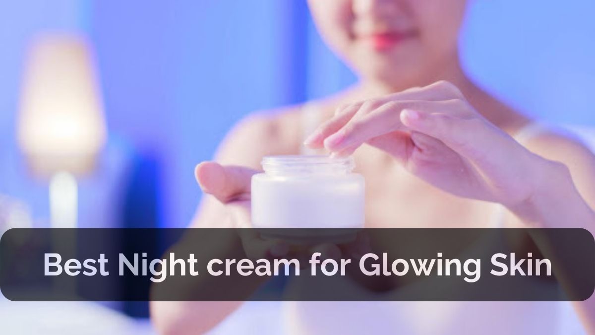 5 Best Night cream for Glowing Skin