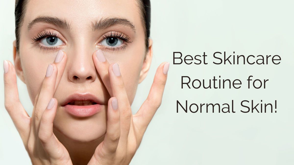 Normal Skin Care Routine for Women's & Men's