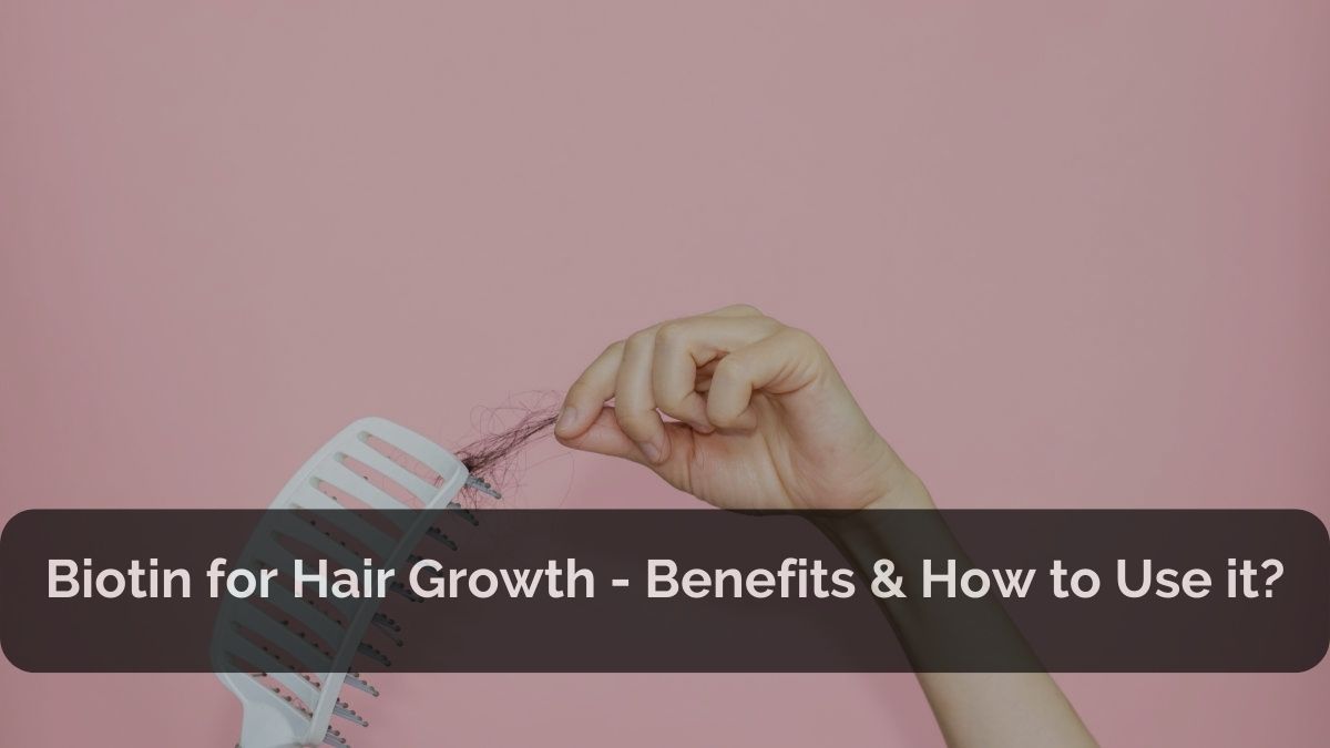 Biotin for Hair Growth - Benefits & How to Use it?