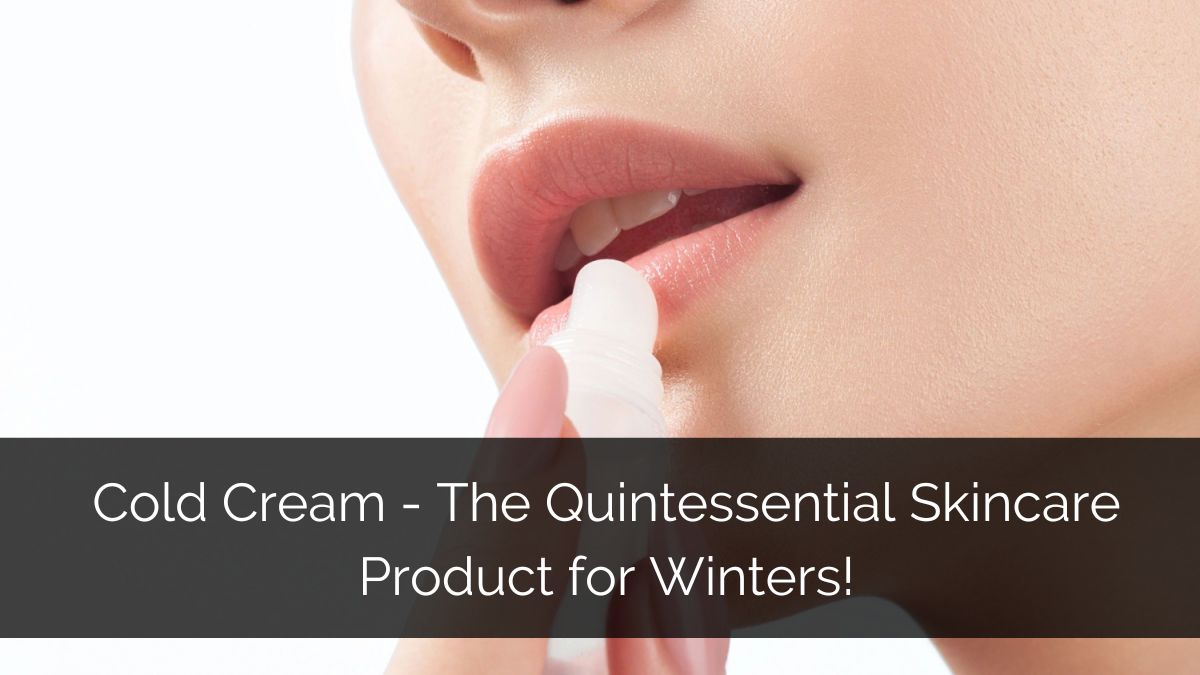 What is Cold Cream for face? & Its Uses