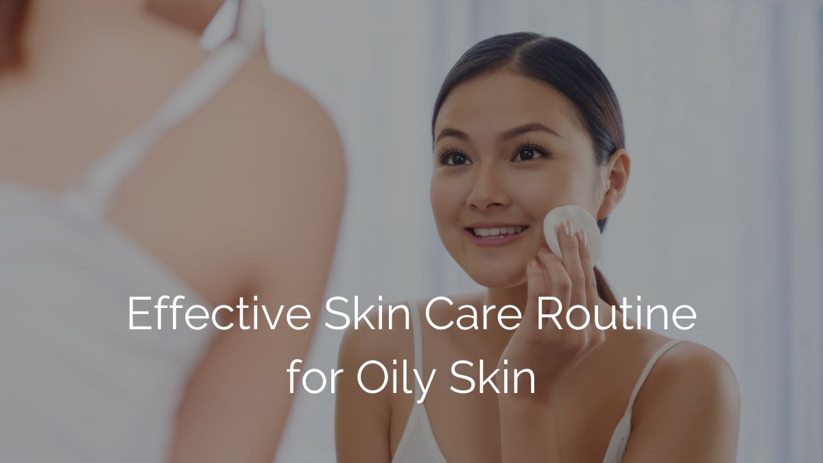 Skin Care Routine for Oily Skin - Tips for Healthy Skin