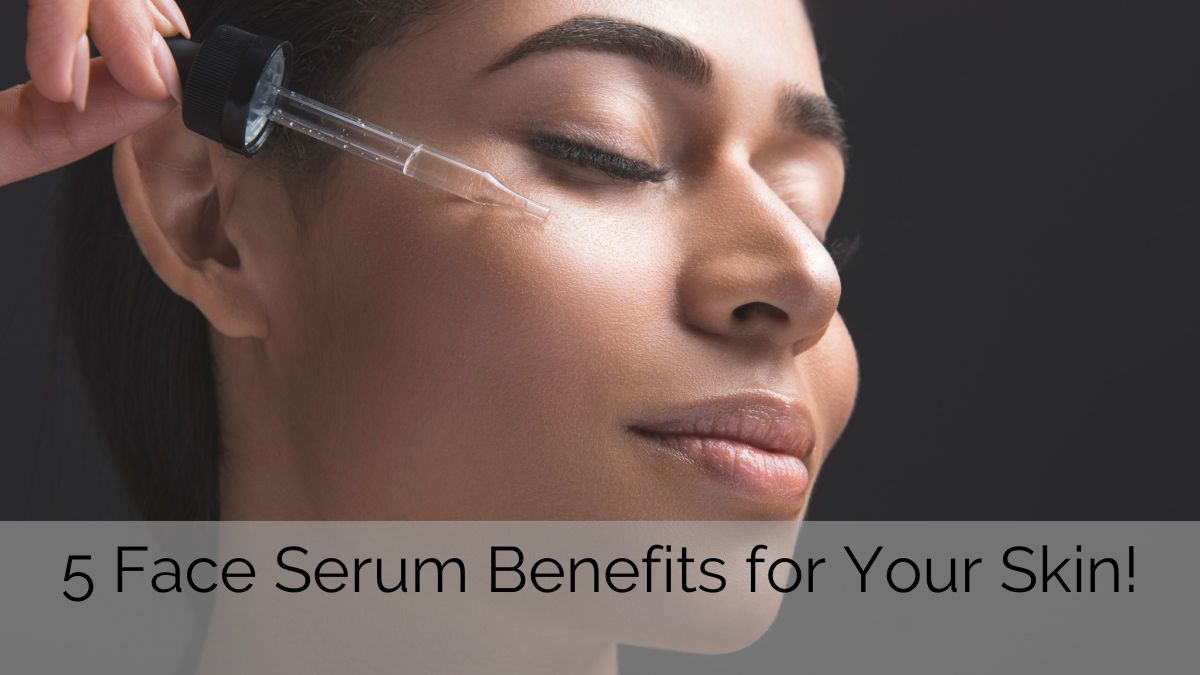 Face Serum Benefits for Your Skin