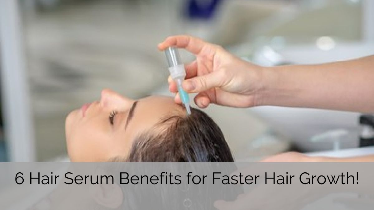 Benefits of Hair Serum for Your Hair Growth