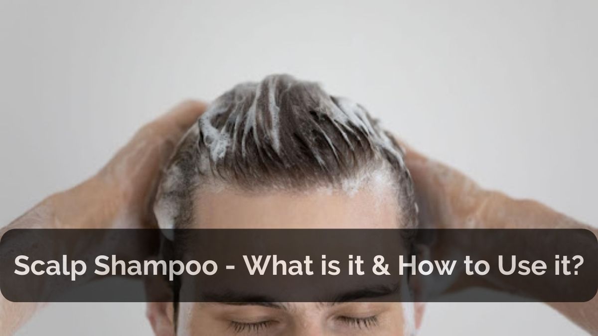 Scalp Shampoo - What is it & How to Use it?