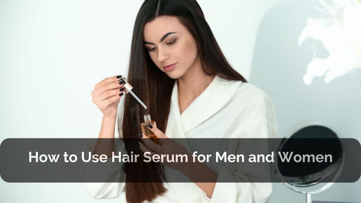 How to Use Hair Serum for Men and Women