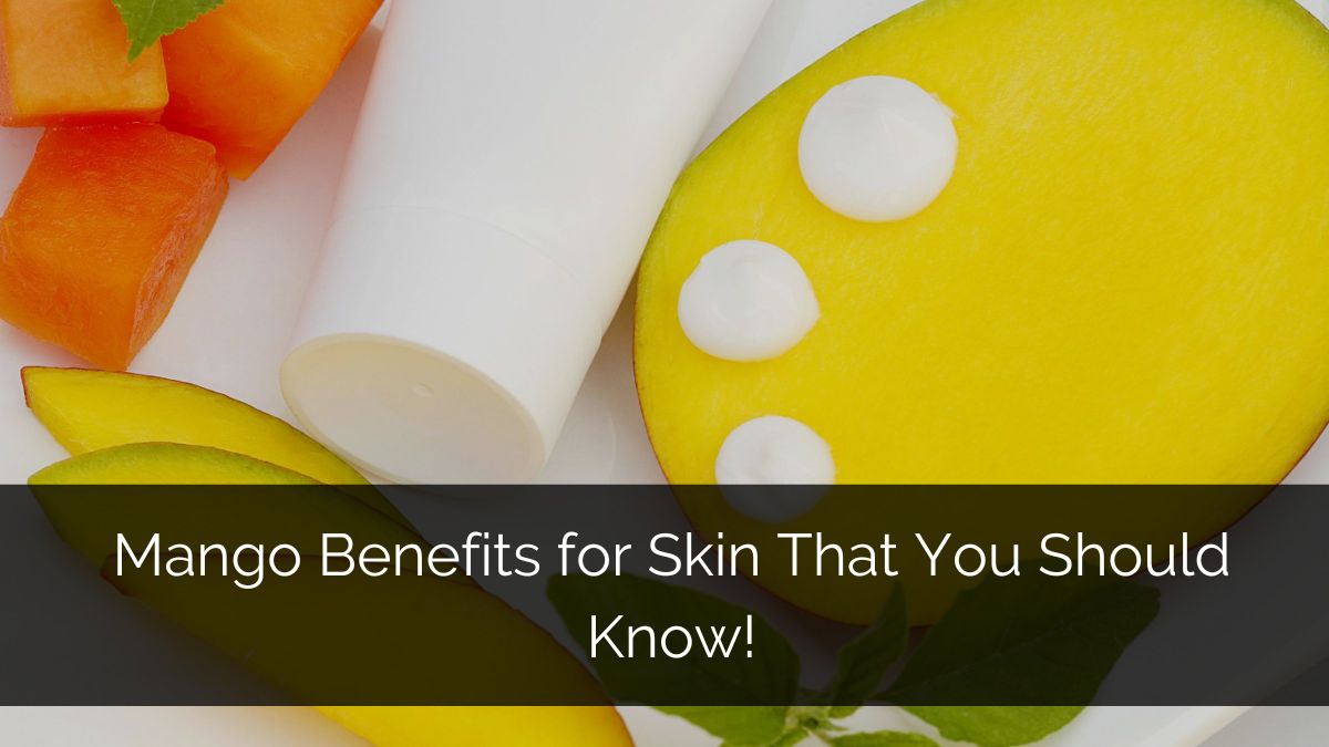 Mango Benefits for Skin That You Should Know!