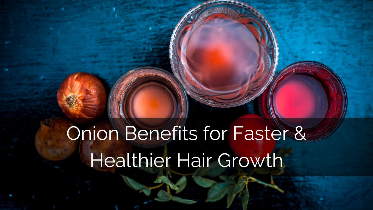 Onion Benefits for Faster and Healthier Hair Growth