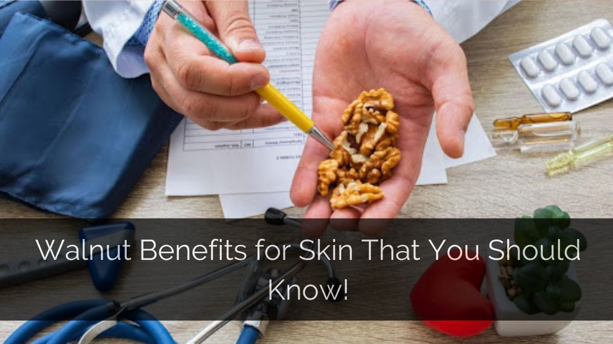 Walnut Benefits for Skin That You Should Know!