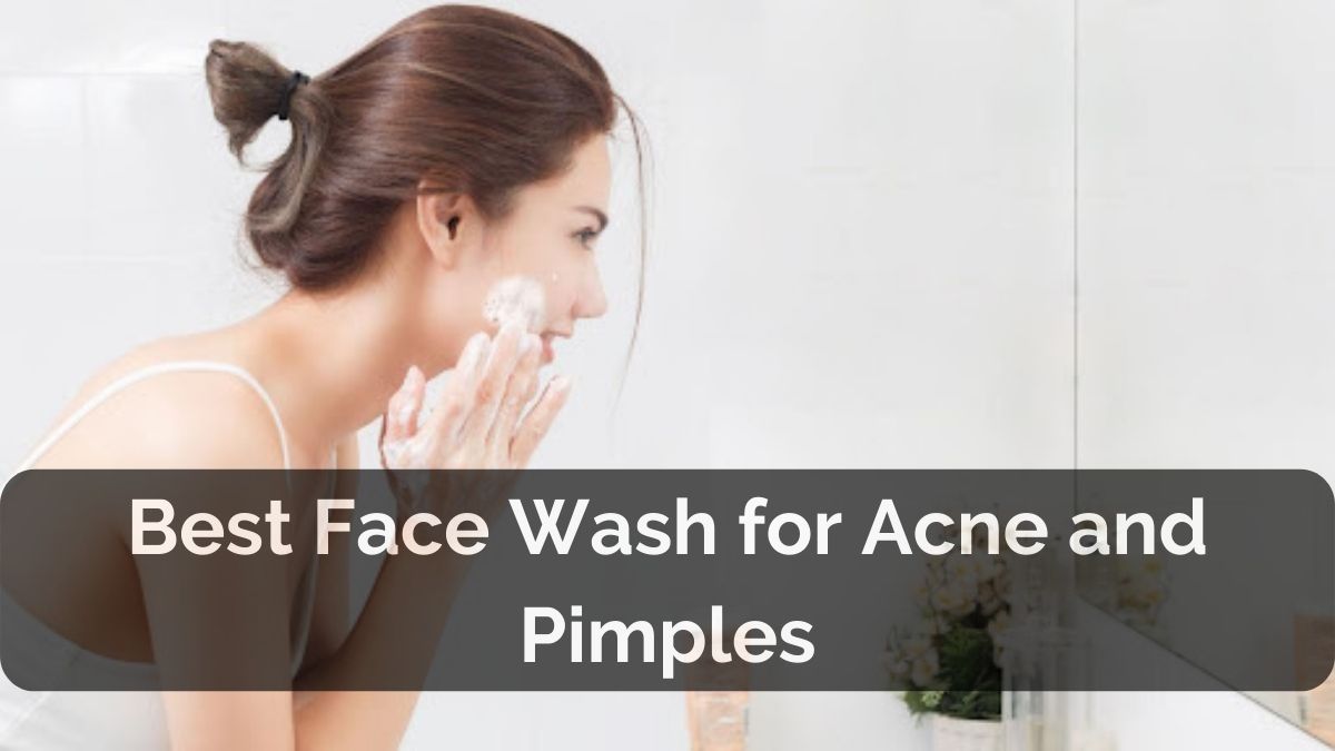 Best Face Wash for Acne and Pimples