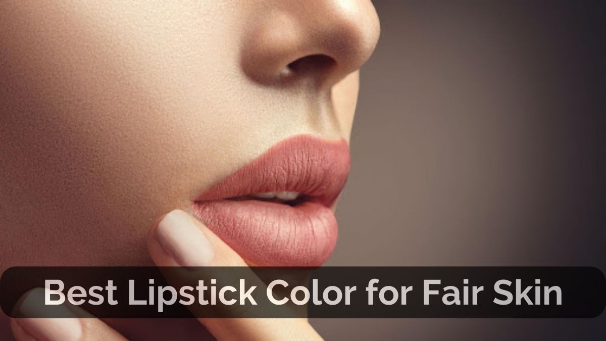 Best Lipstick Color for Fair Skin