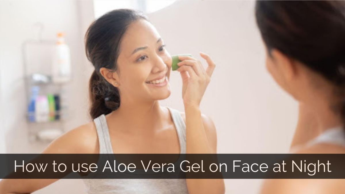 How to Use Aloe Vera on Face at Night?