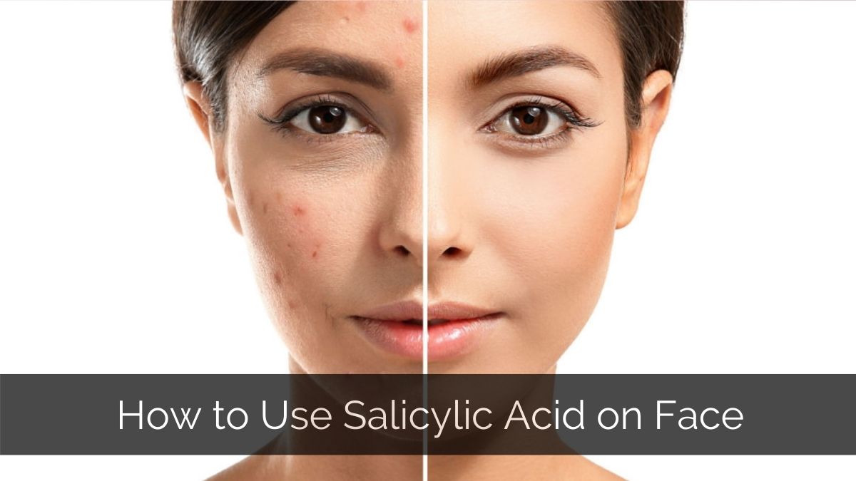 How to Use Salicylic Acid on Your Face: Step-by-Step Guide