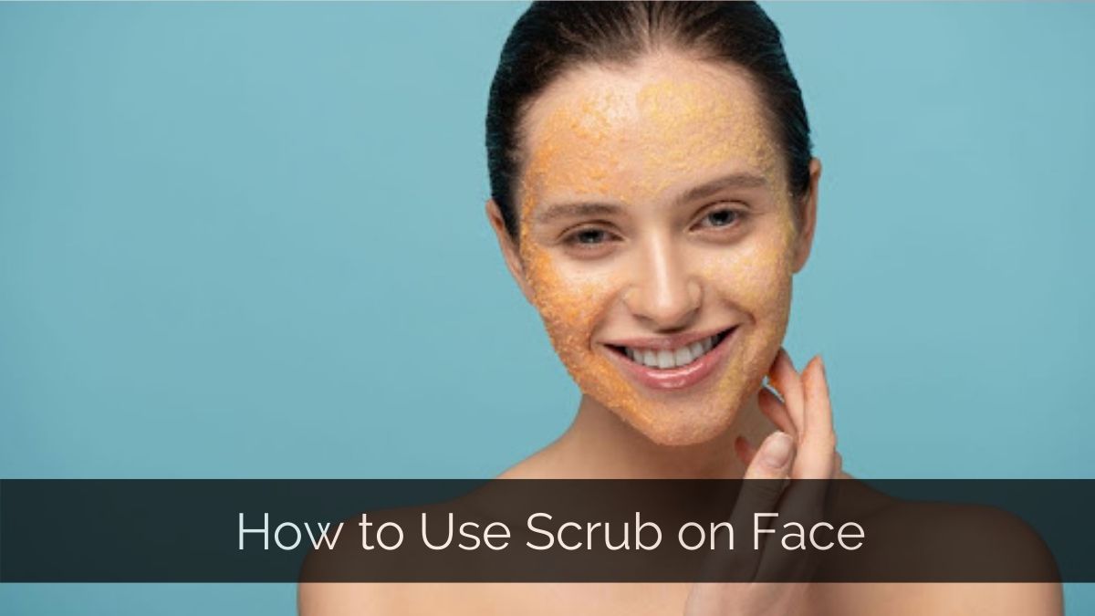 How to Use a Face Scrub Correctly for Smooth, Glowing Skin